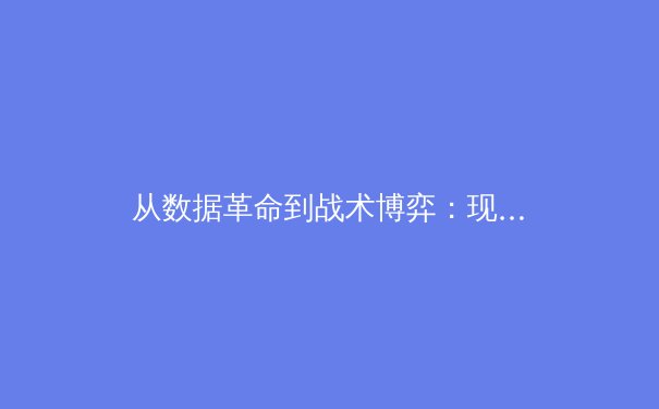 从数据革命到战术博弈：现代体育赛事分析如何重塑竞技格局 - 3
